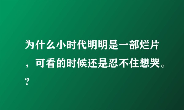 为什么小时代明明是一部烂片，可看的时候还是忍不住想哭。?