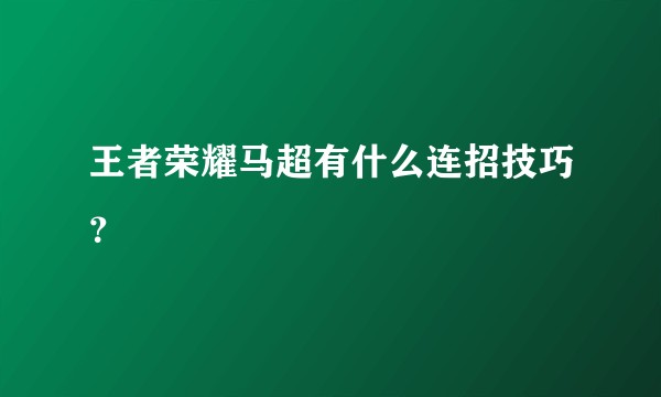 王者荣耀马超有什么连招技巧？