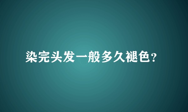 染完头发一般多久褪色？