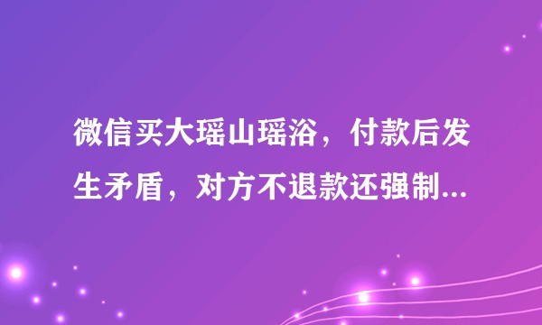 微信买大瑶山瑶浴，付款后发生矛盾，对方不退款还强制性发来一箱不知道对什么病症的药包，我该如何做？