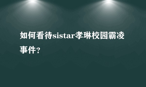如何看待sistar孝琳校园霸凌事件？