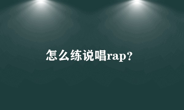 怎么练说唱rap？