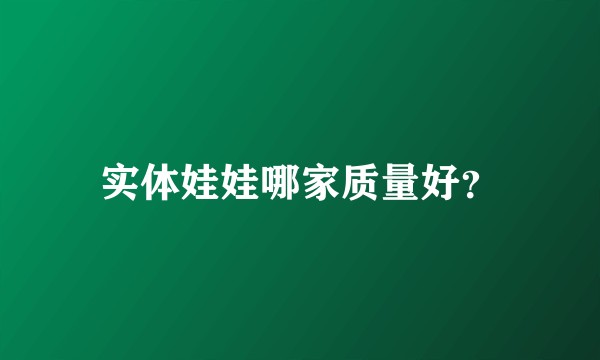 实体娃娃哪家质量好？