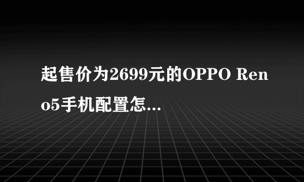 起售价为2699元的OPPO Reno5手机配置怎么样，有哪些亮点和不足？
