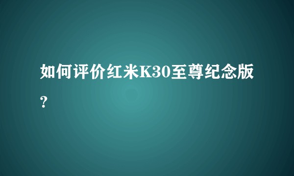 如何评价红米K30至尊纪念版？
