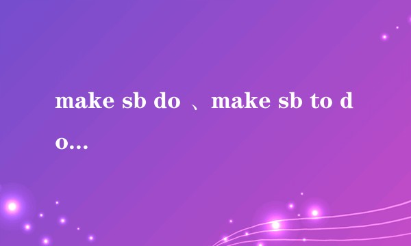 make sb do 、make sb to do 、make sb doing三者有什么本质上区别?