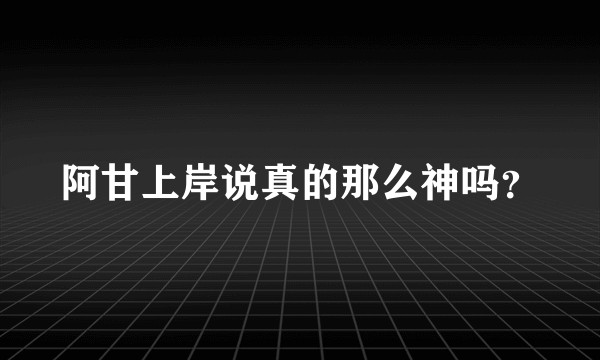 阿甘上岸说真的那么神吗？