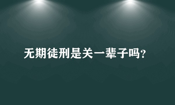 无期徒刑是关一辈子吗？