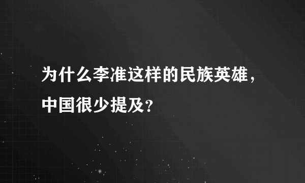 为什么李准这样的民族英雄，中国很少提及？