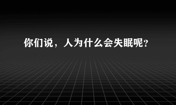 你们说，人为什么会失眠呢？