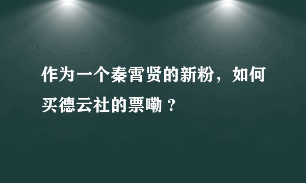 作为一个秦霄贤的新粉，如何买德云社的票嘞 ?
