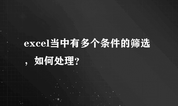 excel当中有多个条件的筛选，如何处理？