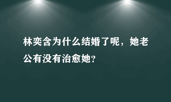 林奕含为什么结婚了呢，她老公有没有治愈她？