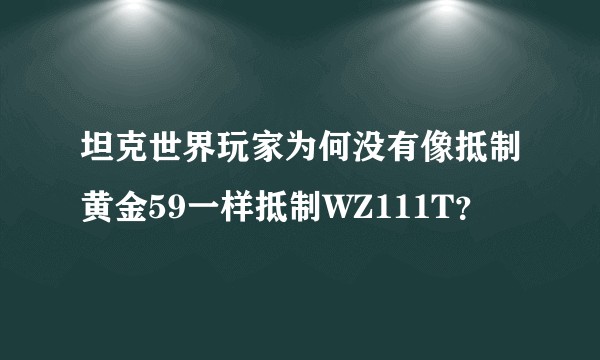 坦克世界玩家为何没有像抵制黄金59一样抵制WZ111T？