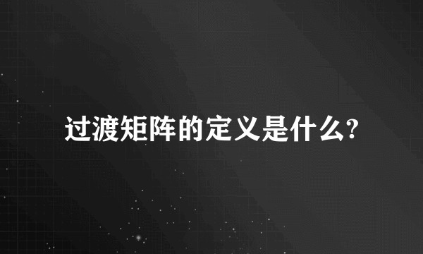过渡矩阵的定义是什么?