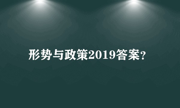 形势与政策2019答案？