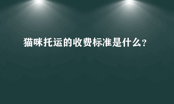 猫咪托运的收费标准是什么？