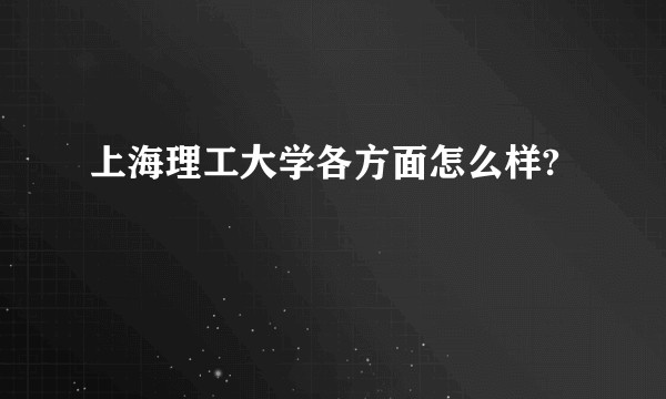 上海理工大学各方面怎么样?