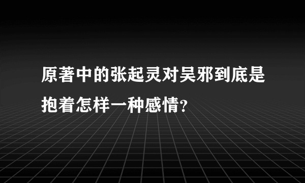 原著中的张起灵对吴邪到底是抱着怎样一种感情？