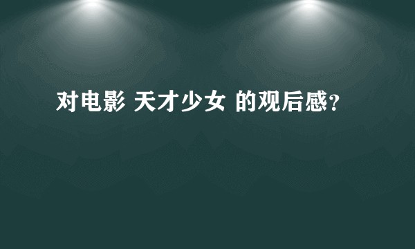对电影 天才少女 的观后感?