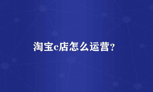 淘宝c店怎么运营?