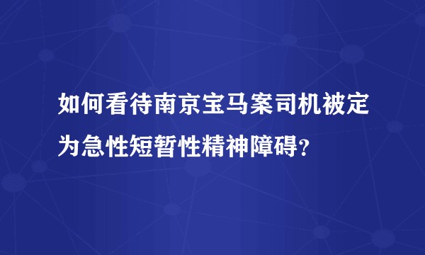 如何看待南京宝马案司机被定为急性短暂性精神障碍?