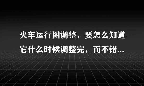 火车运行图调整，要怎么知道它什么时候调整完，而不错过买票时机？