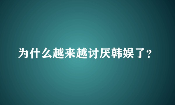 为什么越来越讨厌韩娱了？