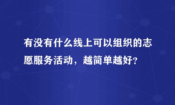 有没有什么线上可以组织的志愿服务活动，越简单越好？