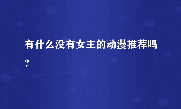 有什么没有女主的动漫推荐吗？