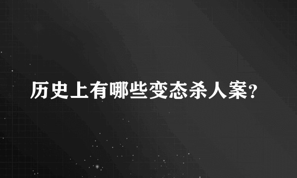 历史上有哪些变态杀人案？