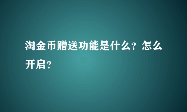 淘金币赠送功能是什么？怎么开启？