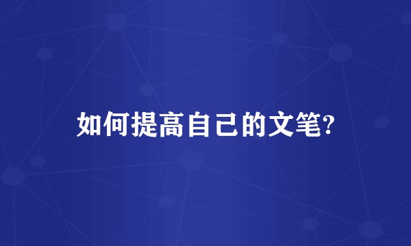 如何提高自己的文笔?