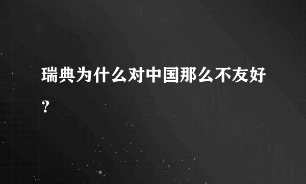 瑞典为什么对中国那么不友好？