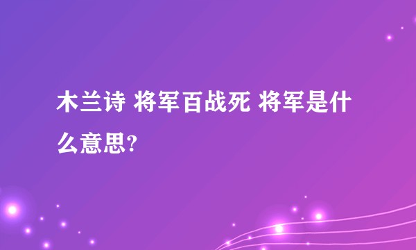 木兰诗 将军百战死 将军是什么意思?