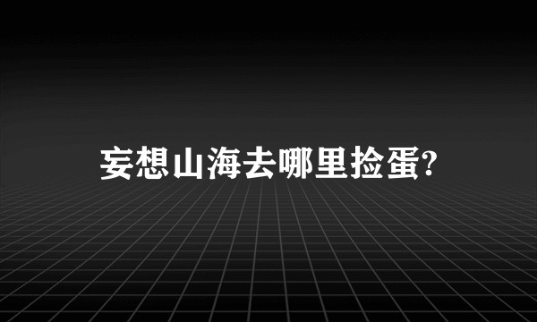 妄想山海去哪里捡蛋?