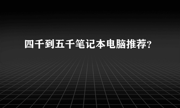 四千到五千笔记本电脑推荐？