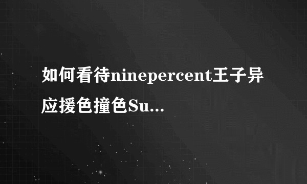 如何看待ninepercent王子异应援色撞色Super Junior？