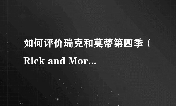 如何评价瑞克和莫蒂第四季（Rick and Morty season 4）？