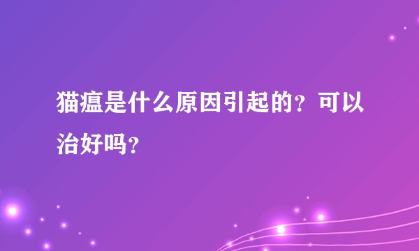 猫瘟是什么原因引起的？可以治好吗？