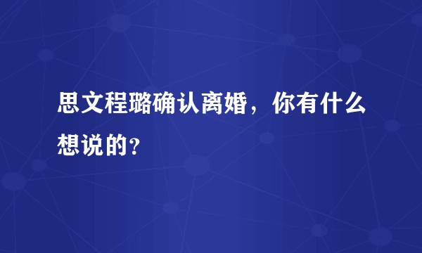 思文程璐确认离婚，你有什么想说的？