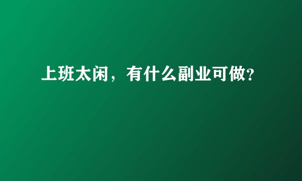 上班太闲，有什么副业可做？