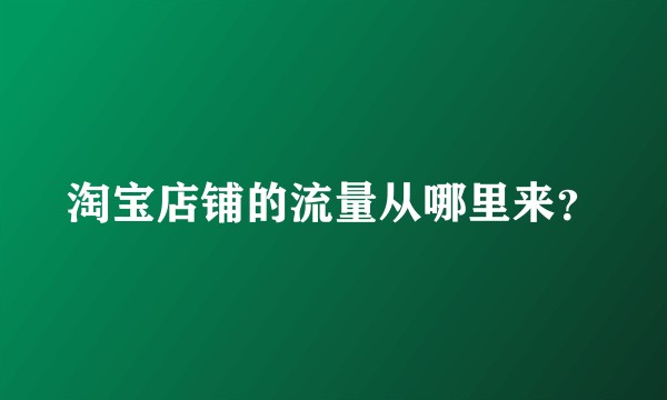 淘宝店铺的流量从哪里来?