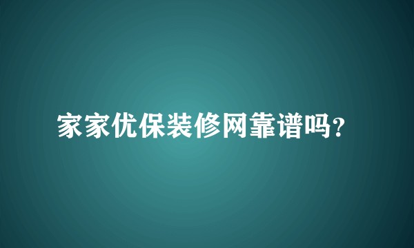 家家优保装修网靠谱吗？