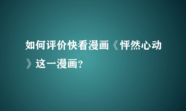 如何评价快看漫画《怦然心动》这一漫画？