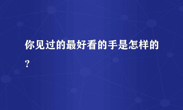 你见过的最好看的手是怎样的？