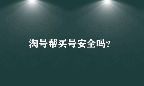 淘号帮买号安全吗？