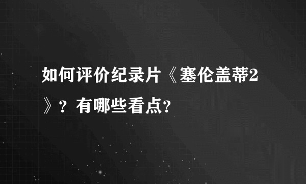 如何评价纪录片《塞伦盖蒂2》？有哪些看点？