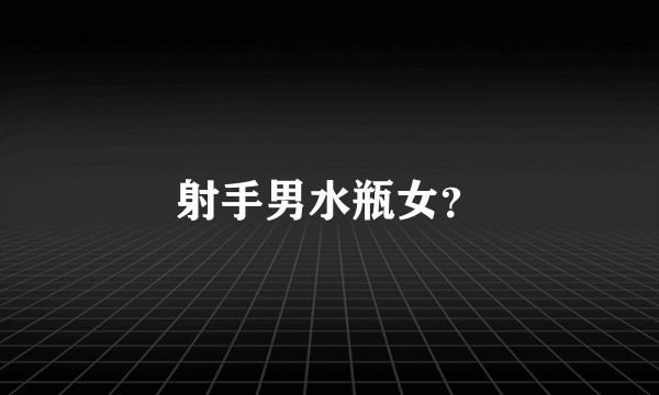 射手男水瓶女？
