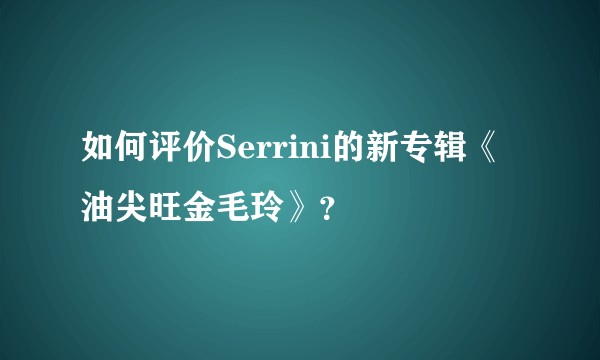 如何评价Serrini的新专辑《油尖旺金毛玲》？